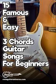 Songs that can serve both as beginner guitar songs and songs for someone who has been playing for years. 15 Famous Easy Guitar Songs With 3 Chords For Beginners Rock Guitar Universe