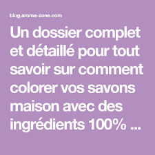 Avis D Expert Colorer Vos Savons En Saponification A Froid Le Blog Aroma Zone Aromatherapie Et Cosmetique Maison Savon Recettes De Savon Savon Maison