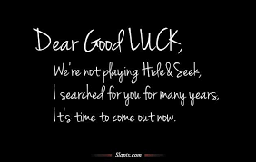 And whatever god you curse for your bad luck. Dear Good Luck We Re Not Playing Hide Good Luck Quotes Luck Quotes Bad Luck Quotes