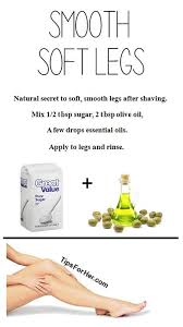 Smooth Soft Legs Natural Secret To Soft Smooth Legs After Shaving Add 1 Tbsp Sugar 2 Tbsp Olive Oil With A Few Drops Soft Legs Smooth Legs Shaving Tips