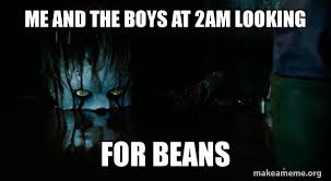 Would y'all look for beans with me at 2am??? Me And The Boys At 2am Looking For Beans