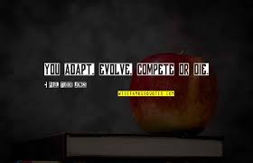 Like species, couples die out or evolve. Adapt Evolve Quotes Top 10 Famous Quotes About Adapt Evolve