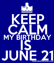 Your birthday is synonymous with intuition, creativity, and. Keep Calm My Birthday Is June 21 Keep Calm And Posters Generator Maker For Free Keepcalmandposters Com