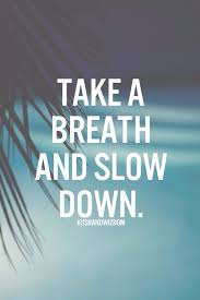 Take A Breath And Slow Down Pictures Photos And Images For Facebook Tumblr Pinterest And Twitter