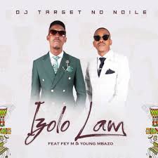Download Mp3 Dj Target No Ndile Izolo Lami Ft Fey M Young Mbazo Fakaza