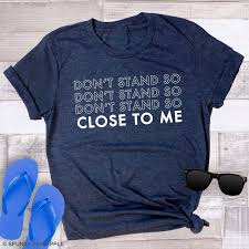 Don T Stand So Close To Me Social Distancing Tshirt Etsy In 2020 Custom T Shirt Printing Loose Fit Tees Graphic Tee Shirts