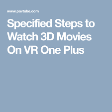 Specified Steps To Watch 3d Movies On Vr One Plus One Plus Movies One