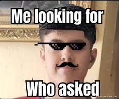 Me Looking For Who Asked Meme Generator