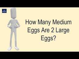 Large egg (in shell) 2 ounces, or 56.5 grams. How Many Medium Eggs Are 2 Large Eggs Youtube
