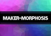 Maker-Morphosis