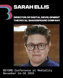 Introducing BEYOND 2025 speakers... , Sarah Ellis, award-winning producer  currently working as Director of Digital Development for the Royal  Shakespeare Company (RSC) to explore new artistic ...
