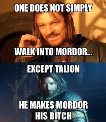 One Does Not Simply Walk Into Mordor Maybe Shadow Of Mordor Mordor Shadow Of Mordor 2