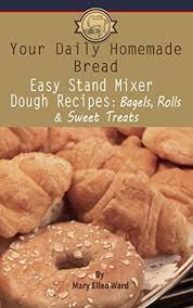 Kitchenaid mixer artisan bread recipes doughnuts images. Easy Stand Mixer Dough Recipes Bagels Rolls And Sweet Treats Your Daily Homemade Bread Book 2 Kindle Edition By Ward Mary Ellen Cookbooks Food Wine Kindle Ebooks Amazon Com
