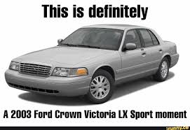 A 2003 Ford Crown Victoria Lx Snort Moment Ifunny Victoria In This Moment Ford
