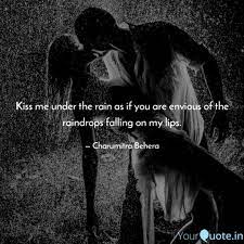 Kissing storm made her feel like a weed that had never known anything but drought and his lips were a summer rain, flooding her with a life energy that pushed her to grow. Kiss Me Under The Rain As Quotes Writings By Charumitra Behera Yourquote