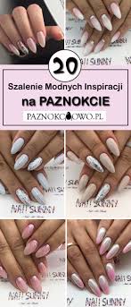 Top 20 Cudownych Inspiracji Na Modne Paznokcie Ktore Was Oczaruja