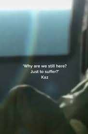 Why Are We Still Here Just To Suffer Kaz