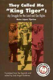 They Called Me King Tiger My Struggle For The Land And Our Rights By Reies Lopez Tijerina