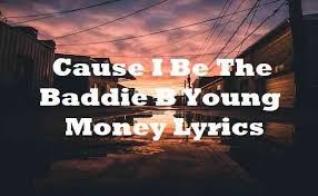 Maybe you would like to learn more about one of these? Cause I Be The Baddie B Young Money Lyrics Nicki Minaj