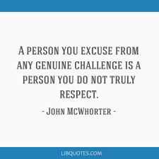 No person can be a great leader unless he takes genuine joy in the successes of those under him. Quotes About Genuine Respect A Person You Excuse From Any Genuine Challenge Is A Person You Do Dogtrainingobedienceschool Com