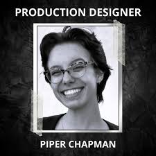 MEET THE PRODUCTION DESIGNER BEHIND PYRE: PIPER CHAPMAN Piper Chapman is a  visionary storyteller and production designer with a Bachelor of Arts in  French and Entertainment & Media Studies from the University