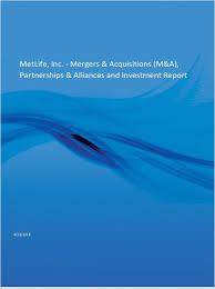 Metlife Inc Mergers Acquisitions M A Partnerships Alliances And Investment Report