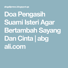 Inilah kumpulan doa untuk suami tercinta. Doa Pengasih Suami Isteri Agar Bertambah Sayang Dan Cinta Abg Ali Com Doa Suami