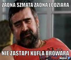Maybe you would like to learn more about one of these? Zadna Szmata Zadna Lodziara Nie Zastapi Kufla Browara Memy Pl