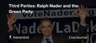 Third Parties: Ralph Nader and the Green Party: potus_geeks — LiveJournal