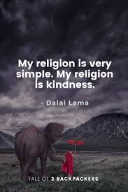The key to the happy life, it seems, is the good life: Dalai Lama Quotes My Religion Is Very Simple My Religion Is Kindness Tale Of 2 Backpackers