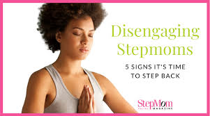 Disengaging Stepmoms: 5 Signs It's Time to Step Back - StepMom Magazine