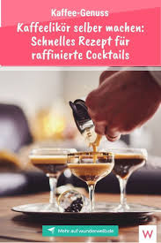 Kaffeelikor Selber Machen Schnelles Rezept Fur Raffinierte Cocktails Wunderweib In 2020 Cocktails Eierlikor Selber Machen Cocktail Rezepte Mit Alkohol