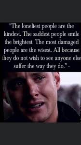 💯 true 🤗🤗 "The loneliest people are the kindest. The saddest people  smile the brightest. The most damaged people are the wisest. All because  they do not not wish to see anyone