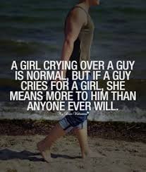 Quotes About When A Man Loves A Woman Girl Crying Over A Guy Is Normal But If A Guy Cries For A Girl She Love Quotes For Her Girl