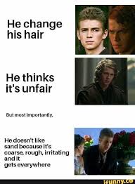 He Change His Hair He Thinks It S Unfair But Most Importantly He Doesn T Like Sand Because It S Coarse Rough Irritating And It Gets Everywhere Ifunny Star Wars