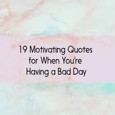 In fact, every day that you wake up alive is an amazing day and the opportunity to grow as a person to who god wants you to be. 19 Motivating Bad Day Quotes To Help You Think Positively