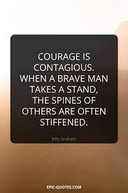 24 Important Quotes About Courage Courage Is Contagious When A Brave Man Takes A Stand The Spine Courage Quotes Important Quotes Courage