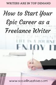 How To Start Your Epic Career As A Freelance Writer Socialbuzzhive Com Start Freelance Writing Freelance Writer Freelance Writing Jobs
