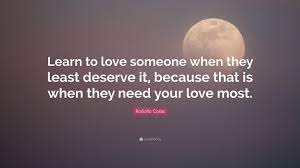 Rodolfo Costa Quote: “Learn To Love Someone When They Least Deserve It,  Because That Is When