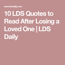 10 Lds Quotes To Read After Losing A Loved One Lds Daily Lds Quotes Losing A Loved One Losing A Loved One Quotes
