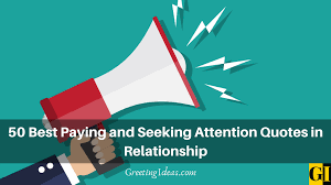 You're just a little too crazy for their taste. 50 Best Paying And Seeking Attention Quotes In Relationship