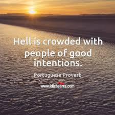 Hell Is Crowded With People Of Good Intentions Idlehearts