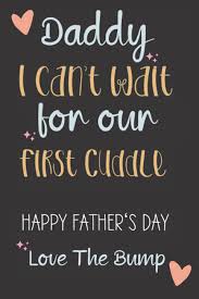 Daddy I Can T Wait For Our First Cuddle Happy Father S Day Love The Bump Birthday Gift From Unborn Baby To Dad Happy Fathers Day From Bump Publish Journals Newest 9798504399676 Amazon Com Books