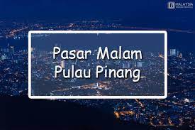 2) pasar karat atau pasar malam pulau pinang 3) muzium yang best di pulau pinang Pasar Malam Pulau Pinang 2020 Malaysia Website Directory