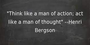 Arianna Huffington On Twitter Think Like A Man Of Action Act Like A Man Of Thought Henri Bergson Http T Co Yfvoyrg50e Twitter