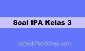 Contoh Soal Ipa Kelas 3 Sd Mi 2021 Dan Kunci Jawabannya