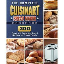 It is fun to take the recipe book and alter the recipes to create new recipes. The Complete Cuisinart Bread Maker Cookbook By Claudia Croley Paperback Target