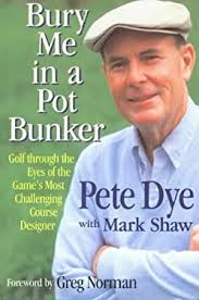 Bury Me in a Pot Bunker : A Personal Golf Odyssey used book by Pete Dye,  Greg Norman, Mark Shaw: 9780201407693