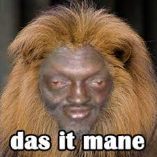 Das It Mane Mane Das It Mane Know Your Meme