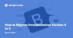 How to Migrate from Bootstrap Version 4 to 5 - Designmodo